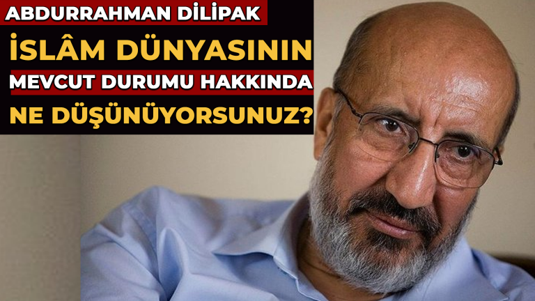 İSLAM DÜNYASININ MEVCUT DURUMU HAKKINDA NE DÜŞÜNÜYORSUNUZ?