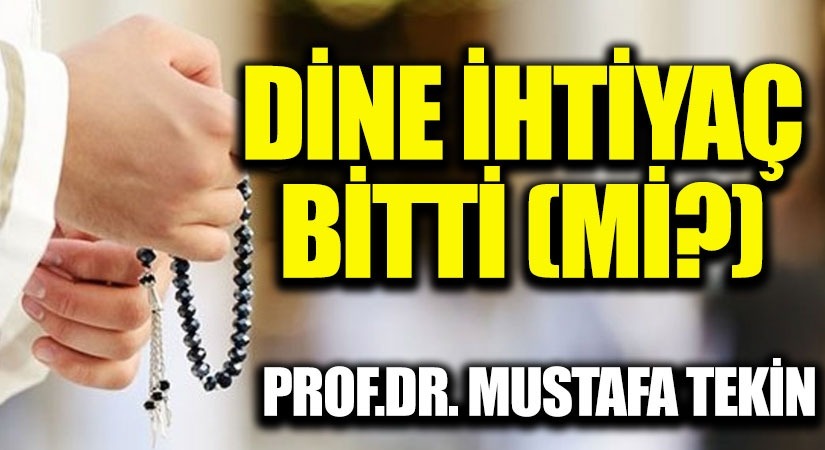 DİNE İHTİYAÇ BİTTİ (Mİ?)