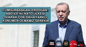Cumhurbaşkanı Erdoğan: ABD ile iki NATO ülkesi olarak çok daha farklı konumda olmamız gerekir