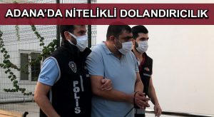 Adana’da nitelikli dolandırıcılık