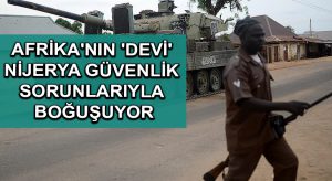 Afrika’nın ‘devi’ Nijerya güvenlik sorunlarıyla boğuşuyor