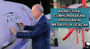 Akıncı TİHA, Cumhurbaşkanı Erdoğan’ın mesajıyla uçacak