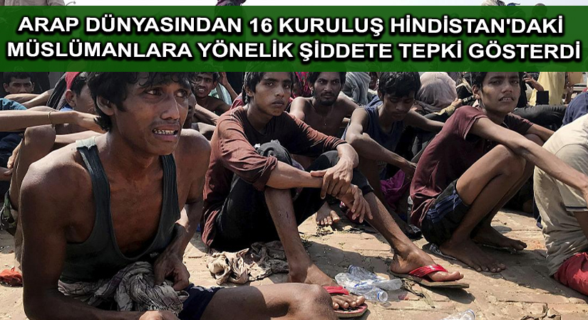 Arap dünyasından 16 kuruluş Hindistan’daki Müslümanlara yönelik şiddete tepki gösterdi