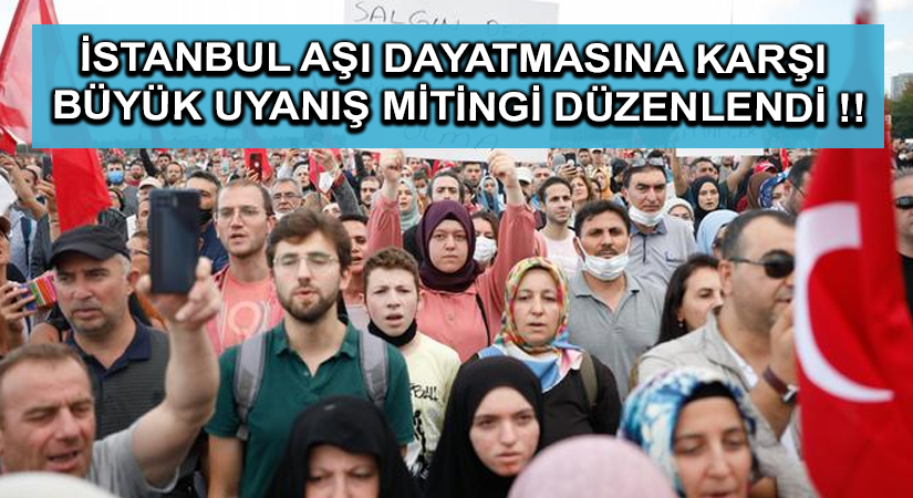 İSTANBUL AŞI DAYATMASINA KARŞI BÜYÜK UYANIŞ MİTİNGİ DÜZENLENDİ !!