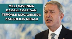 Milli Savunma Bakanı Akar’dan terörle mücadelede kararlılık mesajı