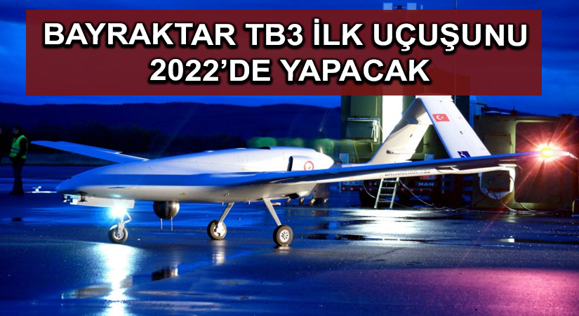 Bayraktar TB3 ilk uçuşunu 2022’de yapacak