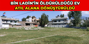 Bin Ladin’in öldürüldüğü ev, atıl alana dönüştürüldü