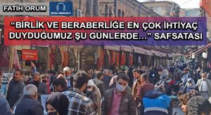 “BİRLİK VE BERABERLİĞE EN ÇOK İHTİYAÇ DUYDUĞUMUZ ŞU GÜNLERDE…” SAFSATASI