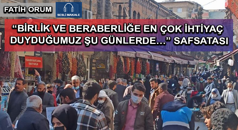 “BİRLİK VE BERABERLİĞE EN ÇOK İHTİYAÇ DUYDUĞUMUZ ŞU GÜNLERDE…” SAFSATASI
