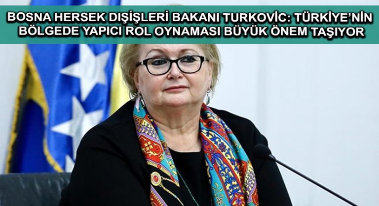 Bosna Hersek Dışişleri Bakanı Turkovic: Türkiye’nin bölgede yapıcı rol oynaması büyük önem taşıyor