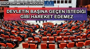DEVLETİN BAŞINA GEÇEN İSTEDİĞİ GİBİ HAREKET EDEMEZ