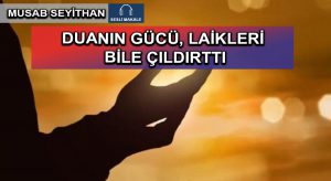 DUANIN GÜCÜ, LAİKLERİ BİLE ÇILDIRTTI