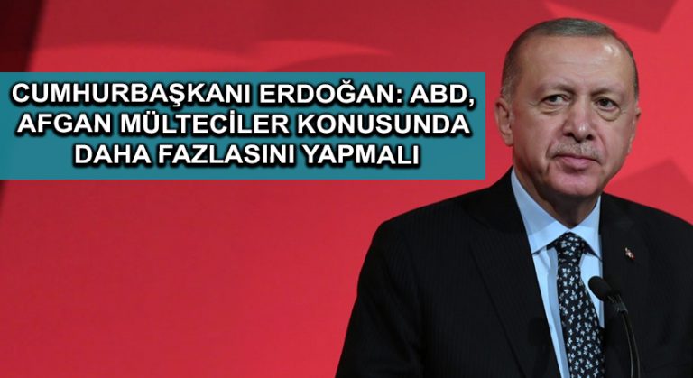 Cumhurbaşkanı Erdoğan: ABD, Afgan mülteciler konusunda daha fazlasını yapmalı