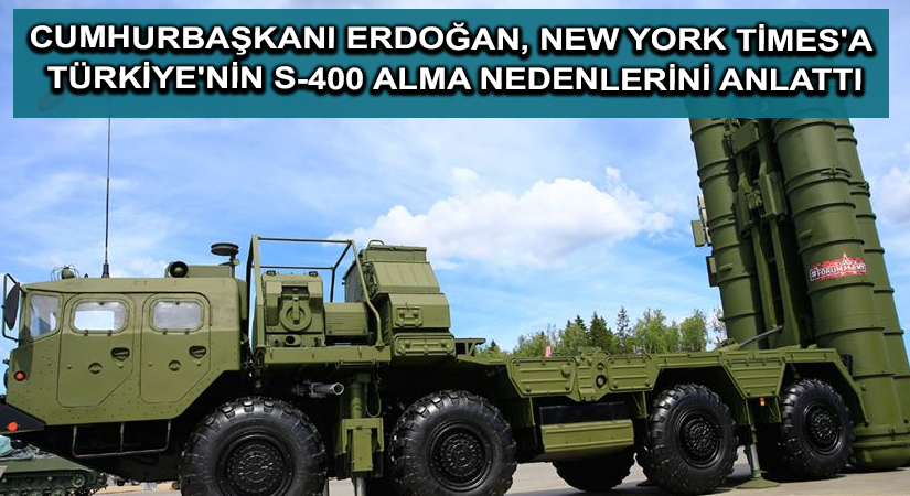 Cumhurbaşkanı Erdoğan, New York Times’a Türkiye’nin S-400 alma nedenlerini anlattı