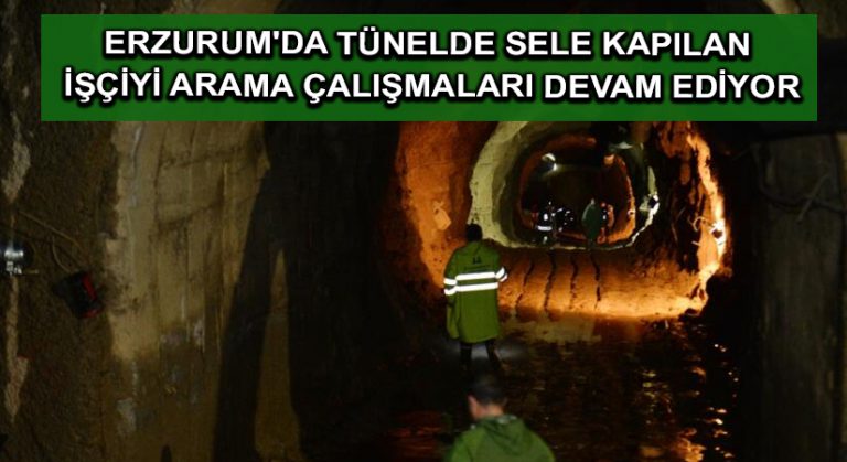 Erzurum’da tünelde sele kapılan işçiyi arama çalışmaları devam ediyor
