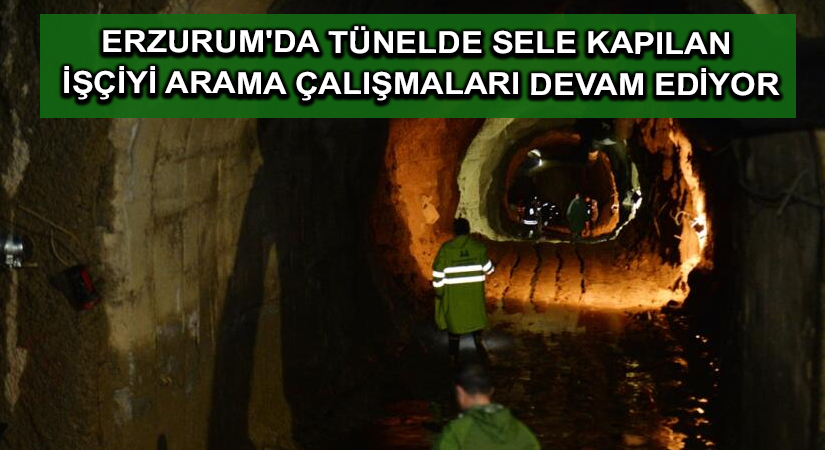 Erzurum’da tünelde sele kapılan işçiyi arama çalışmaları devam ediyor
