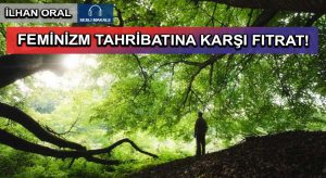 FEMİNİZM TAHRİBATINA KARŞI FITRAT!