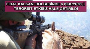 Fırat Kalkanı bölgesinde 6 PKK/YPG’li terörist etkisiz hale getirildi