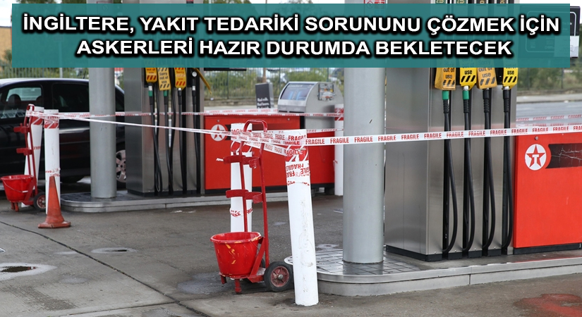 İngiltere, yakıt tedariki sorununu çözmek için askerleri hazır durumda bekletecek