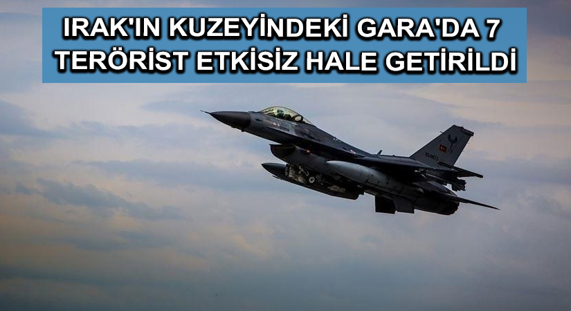 Irak’ın kuzeyindeki Gara’da 7 terörist etkisiz hale getirildi
