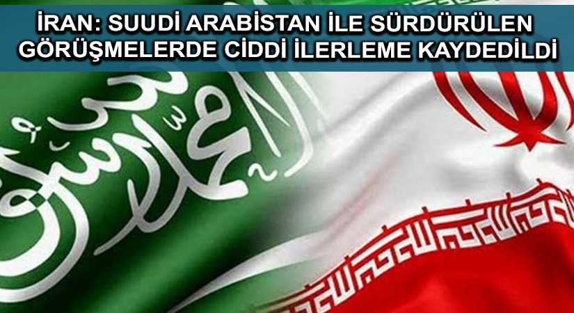 İran: Suudi Arabistan ile sürdürülen görüşmelerde ciddi ilerleme kaydedildi