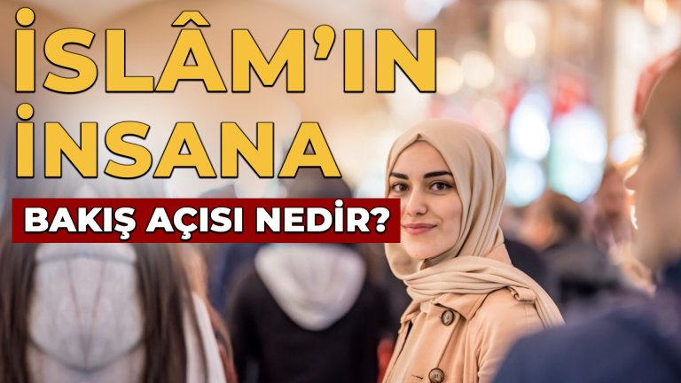 İslam’ın İnsan’a Bakış Açısı Nedir?