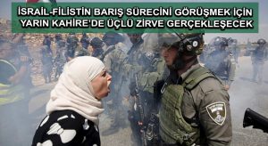 İsrail-Filistin barış sürecini görüşmek için yarın Kahire’de  üçlü zirve gerçekleşecek