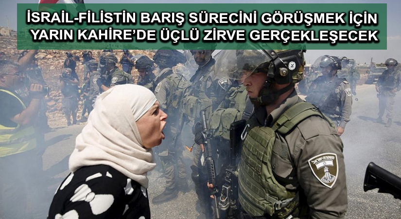 İsrail-Filistin barış sürecini görüşmek için yarın Kahire’de  üçlü zirve gerçekleşecek