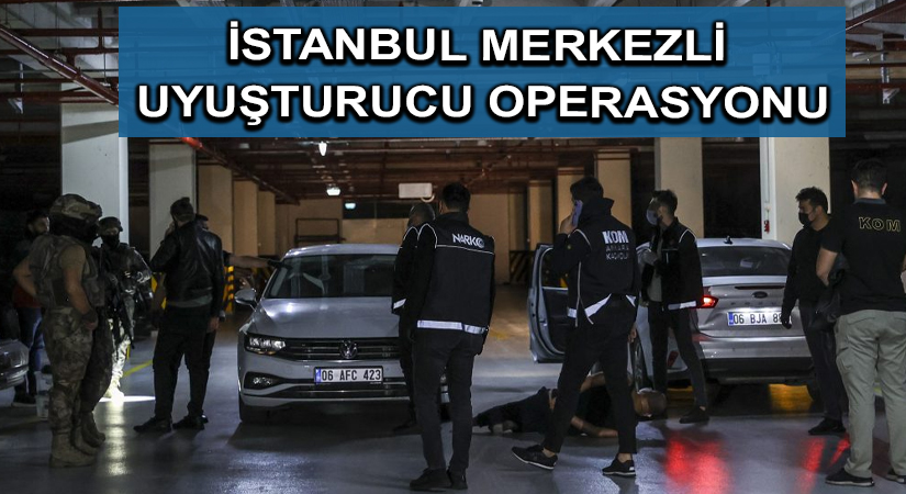 İstanbul merkezli uyuşturucu operasyonu