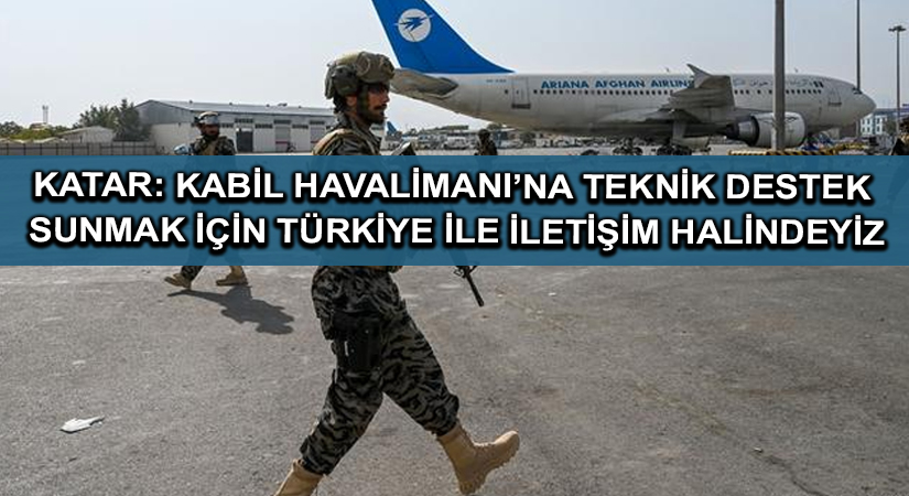Katar: Kabil Havalimanı’na teknik destek sunmak için Türkiye ile iletişim halindeyiz