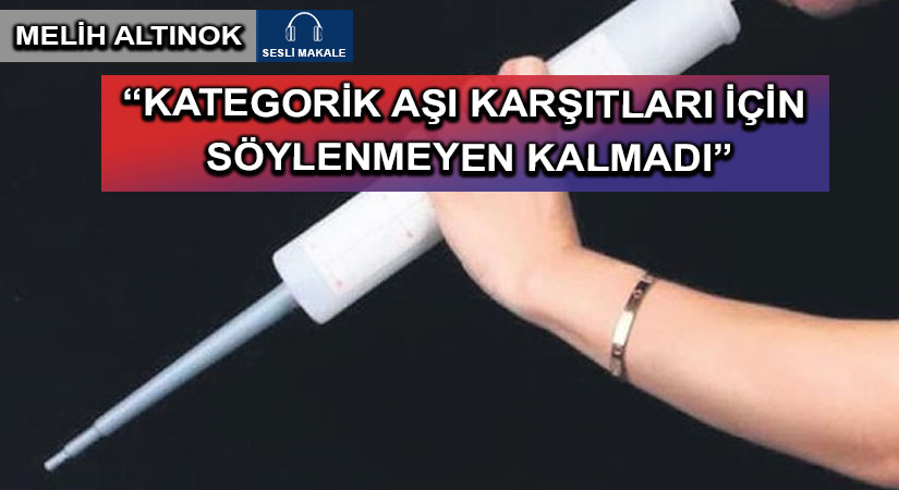 “KATEGORİK AŞI KARŞITLARI İÇİN SÖYLENMEYEN KALMADI”