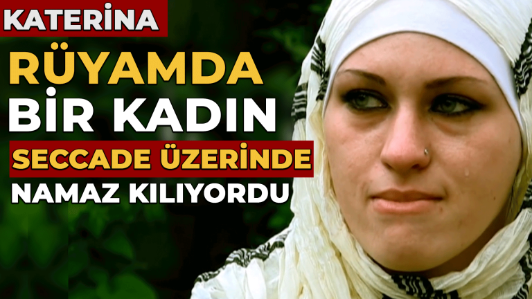 “Rüyamda bir kadın, seccade üzerinde namaz kılıyordu” Müslüman Olan Katarina anlatıyor