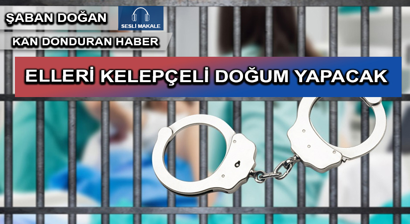 ELLERİ KELEPÇELİ DOĞUM YAPACAK