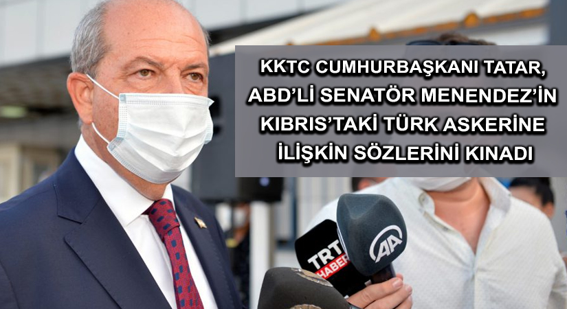 KKTC Cumhurbaşkanı Tatar, ABD’li Senatör Menendez’in Kıbrıs’taki Türk askerine ilişkin sözlerini kınadı