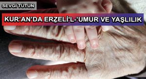 KUR’AN’DA ERẔELİ’L-ʽUMUR VE YAŞLILIK