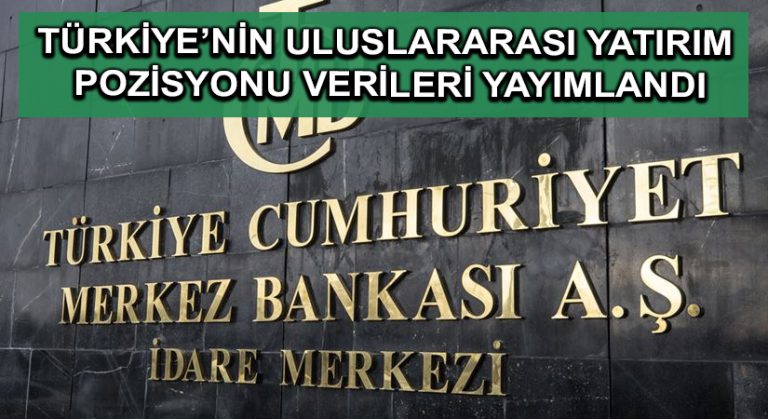 Türkiye’nin uluslararası yatırım pozisyonu verileri yayımlandı