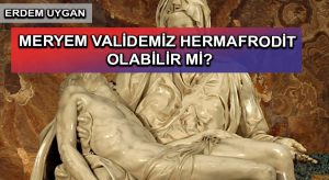 MERYEM VALİDEMİZ HERMAFRODİT OLABİLİR Mİ?