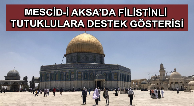 Mescid-i Aksa’da Filistinli tutuklulara destek gösterisi