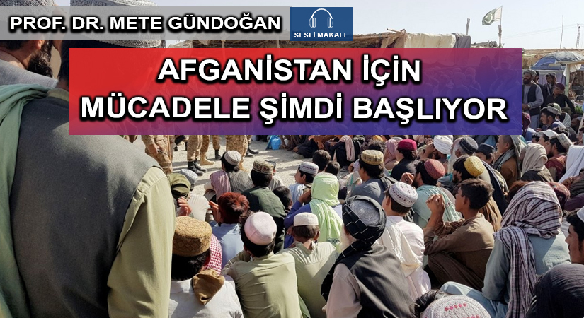 AFGANİSTAN İÇİN MÜCADELE ŞİMDİ BAŞLIYOR