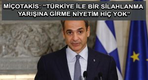 Miçotakis: “Türkiye ile bir silahlanma yarışına girme niyetim hiç yok”