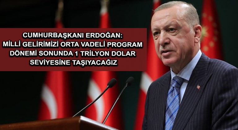 Cumhurbaşkanı Erdoğan: Milli gelirimizi Orta Vadeli Program dönemi sonunda 1 trilyon dolar seviyesine taşıyacağız