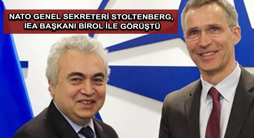NATO Genel Sekreteri Stoltenberg, IEA Başkanı Birol ile görüştü