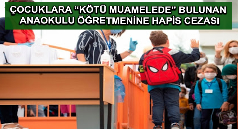 Çocuklara “kötü muamelede” bulunan anaokulu öğretmenine hapis cezası