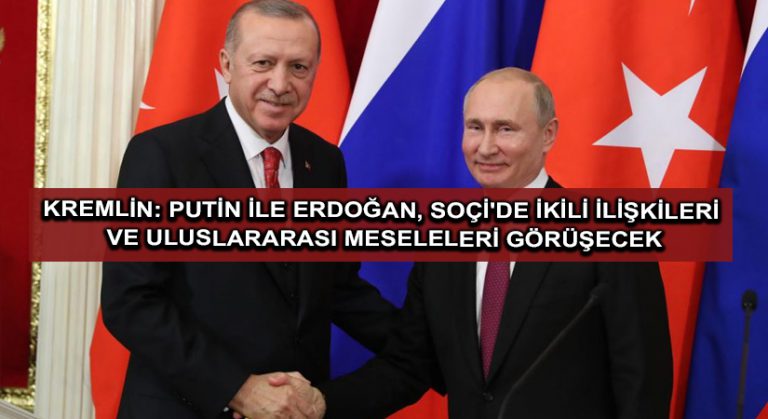 Kremlin: Putin ile Erdoğan, Soçi’de ikili ilişkileri ve uluslararası meseleleri görüşecek