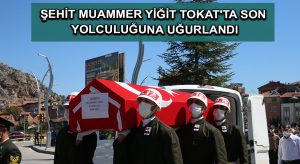 Şehit Muammer Yiğit Tokat’ta son yolculuğuna uğurlandı