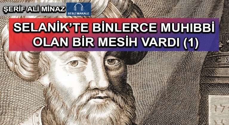 SELANİK’TE BİNLERCE MUHIBBİ OLAN BİR MESİH VARDI (1)