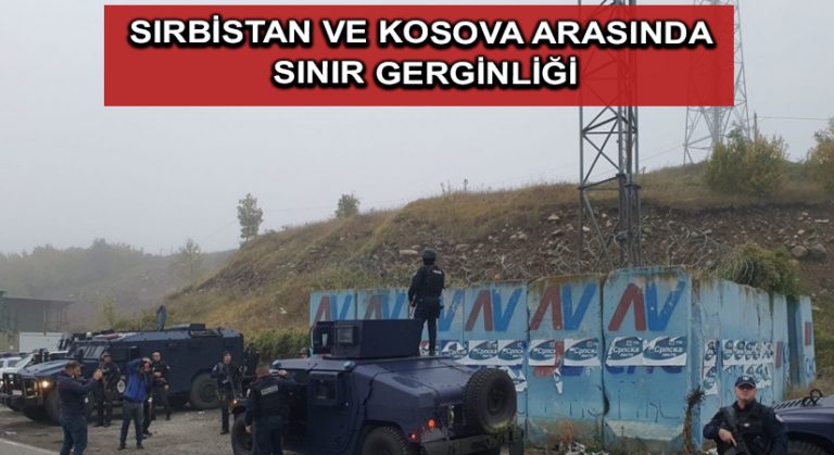 Sırbistan ve Kosova arasında sınır gerginliği