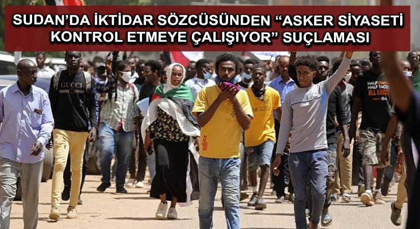 Sudan’da iktidar sözcüsünden “asker siyaseti kontrol etmeye çalışıyor” suçlaması