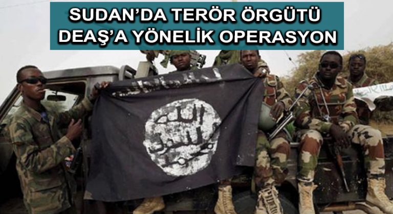 Sudan’da terör örgütü DEAŞ’a yönelik operasyon