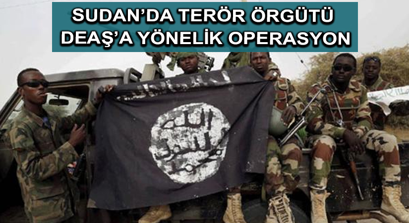 Sudan’da terör örgütü DEAŞ’a yönelik operasyon